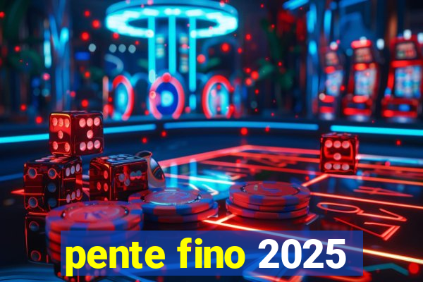 pente fino 2025